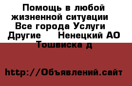 Помощь в любой жизненной ситуации - Все города Услуги » Другие   . Ненецкий АО,Тошвиска д.